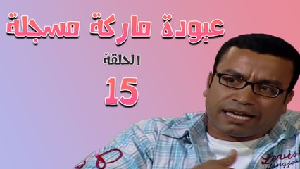 مسلسل عبودة ماركة مسجلة الحلقة الخامس عشر(15)
