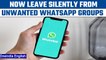 Whatsapp announces new features for users like ‘leave group silently’ | Oneindia News *News