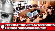 ¡Morena Entrevista a 7 aspirantes a NUEVOS consejeros del INE!