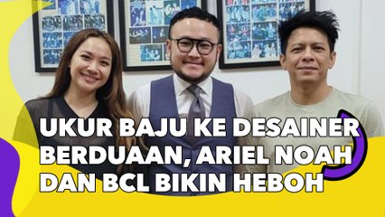 Ukur Baju ke Desainer Berduaan, Ariel NOAH dan BCL Bikin Netizen  Heboh