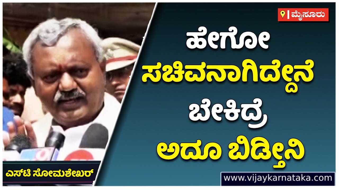ಹೇಗೋ ಸಚಿವನಾಗಿದ್ದೇನೆ;-ಬೇಕಿದ್ರೆ ಅದೂ ಬಿಡ್ತೀನಿ- ಎಸ್‌ಟಿ ಸೋಮಶೇಖರ್