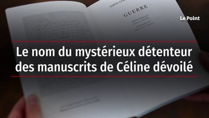 Le nom du mystérieux détenteur des manuscrits de Céline dévoilé
