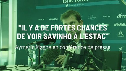 Aymeric Magne : "Il y a de fortes chances de voir Savinho à l'ESTAC"