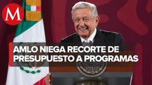 Plan de austeridad no quitará recursos a programas de Bienestar, es mentira: AMLO
