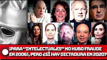 ¡PARA “INTELECTUALES” no hubo fraude en 2006!, pero ¿Sí hay dictadura en 2020?