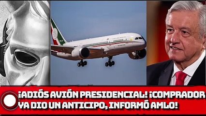 ¡Adiós avión presidencial! ¡Comprador ya dio un anticipo, informó AMLO!