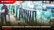 Pariwisata Menggeliat, Penjualan Kaca Meningkat di Badung