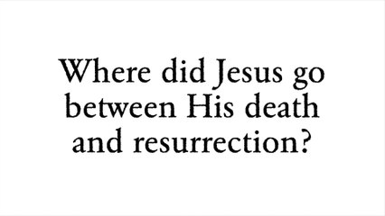 Where did Jesus go between His death and resurrection - Faith Foundations with Dr. Todd Baker