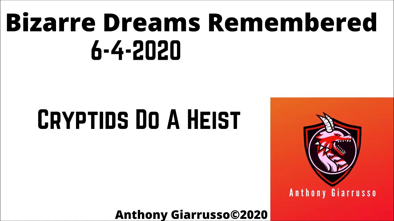 Bizarre Dreams Remembered 6-4-2020 Cryptids Do A Heist Anthony Giarrusso