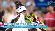 Serena Williams Bids Tearful Farewell After Canadian Open Defeat: 'I'm Terrible at Goodbyes'