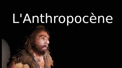 Anthropocène - L'Age de l'Homme ?