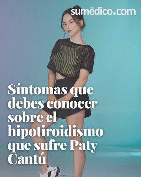 Síntomas que debes conocer sobre el hipotiroidismo que sufre Paty Cantú