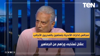 عبدالشافي: مجالس إدارات الأندية بتستعين بالمدربين الأجانب عشان تستخبى وراهم من الجماهير