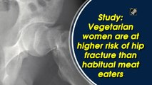 Study: Vegetarian women are at higher risk of hip fracture than habitual meat eaters