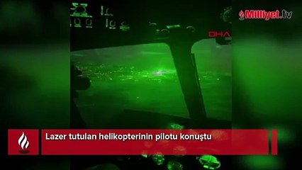 Lazer tutulan helikopterinin pilotu konuştu