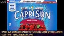 Capri Sun drinks recalled after being mixed with cleaning solution - 1breakingnews.com