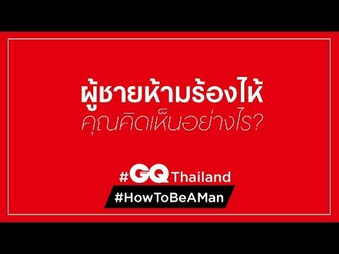 GQ HOW TO BE A MAN: ผู้ชายห้ามร้องไห้ คุณคิดเห็นอย่างไร? | GQ Special