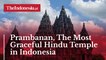 Prambanan, The Most Graceful Hindu Temple in Indonesia