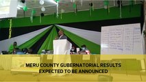 Meru county gubernatorial results are expected to be announced.
