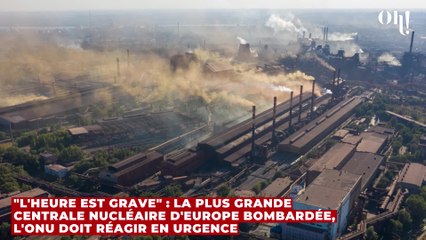 "L'heure est grave" : La plus grande centrale nucléaire d'Europe bombardée, l'ONU doit réagir en urgence