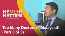 Health Matters: Too Many Doctors in Malaysia?!  (Part 3 of 3)