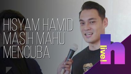 h live! - Hisyam Hamid masih mahu mencuba