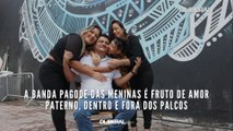 A banda Pagode das Meninas é fruto de amor paterno, dentro e fora dos palcos