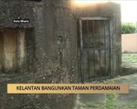 AWANI - Kelantan: Kelantan bangunkan taman perdamaian