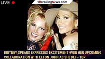 Britney Spears expresses excitement over her upcoming collaboration with Elton John as she def - 1br