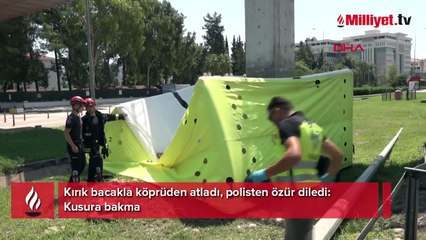 Kırık bacakla köprüden atladı, polisten özür diledi: Kusura bakma!