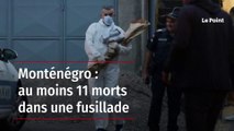 Monténégro : au moins 11 morts dans une fusillade