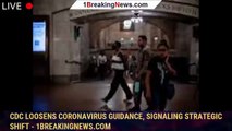 CDC loosens coronavirus guidance, signaling strategic shift - 1breakingnews.com
