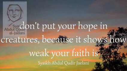 don't put your hope in creatures, because it shows how weak your faith is Syaikh Abdul Qadir Jaelani
