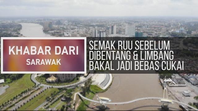Khabar Dari Sarawak: Semak RUU sebelum dibentang, kekal semangat MA63 & Limbang bakal jadi destinasi bebas cukai