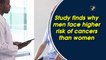 Study finds why men face higher risk of cancers than women