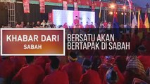 Khabar Dari Sabah: Bersatu akan bertapak di Sabah