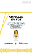 Resumen de noticias lunes 15 de agosto