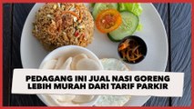 Viral Pedagang Keliling Jual Nasi Goreng Lebih Murah dari Tarif Parkir, Publik: Jualan sambil Sedekah