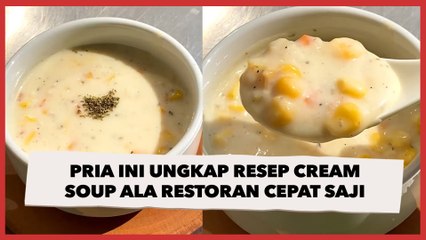 Punya Rasa Tak Kalah Nikmat, Pria Ini Ungkap Resep Cream Soup ala Restoran Cepat Saji