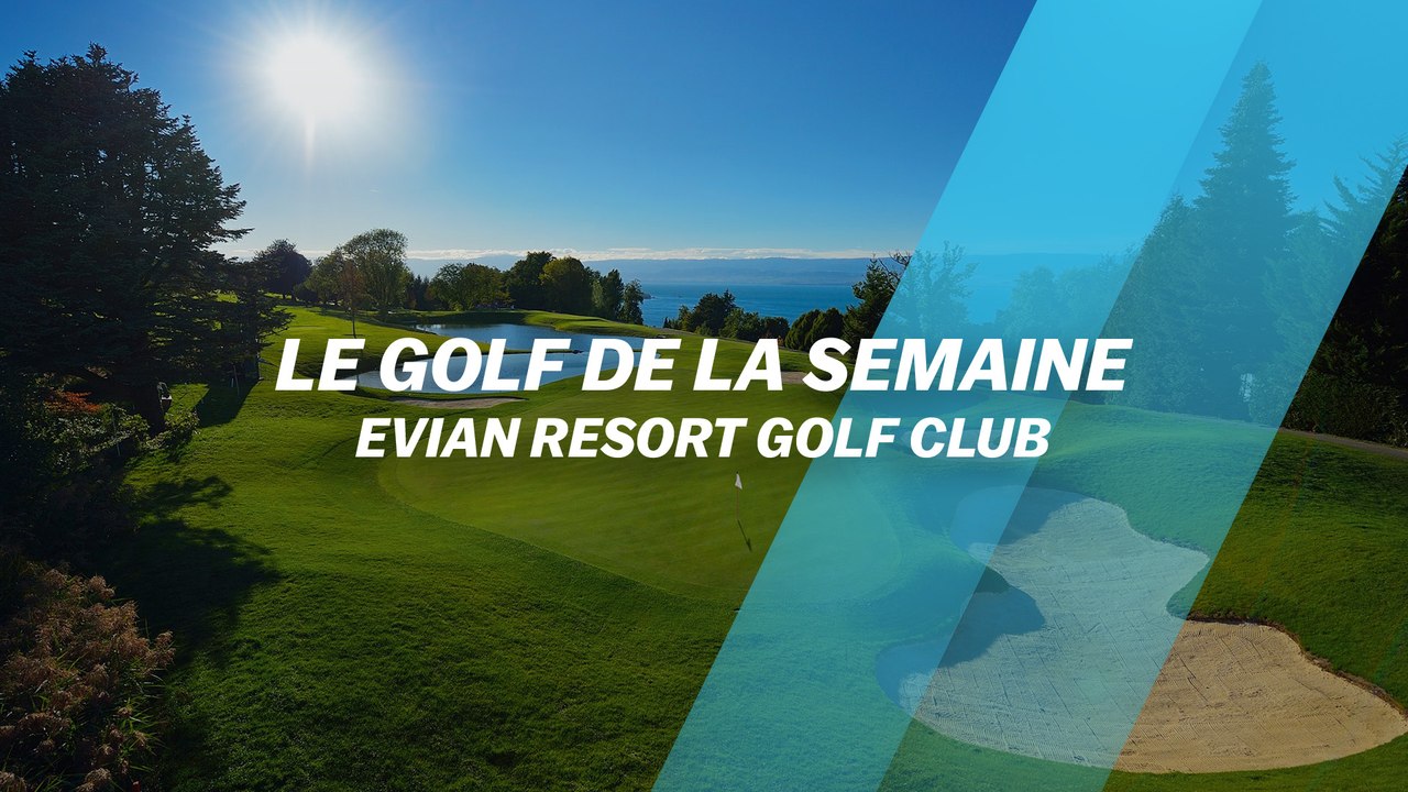 Le Golf de la semaine : Evian Resort Golf Club