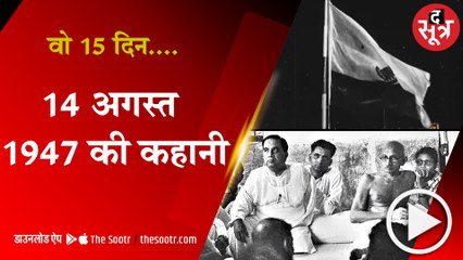 1 अगस्त 1947 से 15 अगस्त 1947 तक आजादी की कहानी