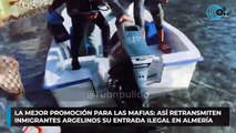 La mejor promoción para las mafias: así retransmiten inmigrantes argelinos su entrada ilegal en Almería