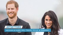 Meghan Markle and Prince Harry Are Heading to the U.K. and Germany: All the Details