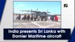 India presents Sri Lanka with Dornier Maritime aircraft