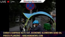 China's surprise rate cut, economic slowdown send oil prices plunging - 1breakingnews.com