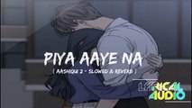 PIYA AAYE NA - Slowed and Reverb - Tulsi Kumar, KK - Aashiqui 2 Songs - Hindi - Songs -Lyrical Audio