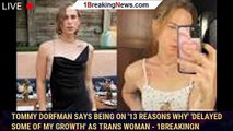 Tommy Dorfman says being on '13 Reasons Why' 'delayed some of my growth' as trans woman - 1breakingn