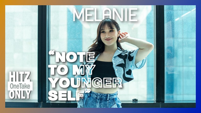 HITZ One Take ONLY | Melanie - Note To My Younger Self