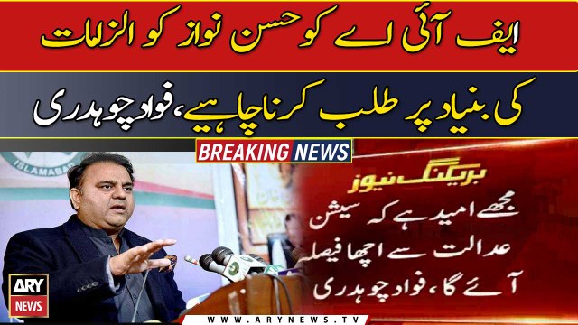 FIA should summon Hassan Nawaz: Fawad Chaudhry