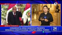 Jorge Montoya presenta denuncia constitucional contra Aníbal Torres